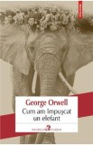 Cumpara ieftin Cum am impuscat un elefant - George Orwell