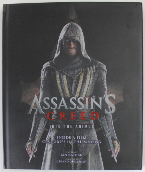 ASSASINS CREED , INTO THE ANIMUS , INSIDE A FILM CENTURIES IN THE MAKING , written by IAN NATHAN , 2016