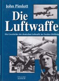 John Pimlott - Die Luftwaffe. Die Geschichte der deutschen Luftwaffe im Zweiten