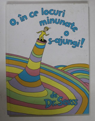 O , IN CE LOCURI MINUNATE O S-AJUNGI by DR. SEUSS , 2018 foto