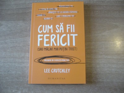 Lee Crutchley - Cum sa fii fericit (sau macar mai putin trist) foto