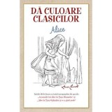 Da culoare clasicilor. Aventurile lui Alice &icirc;n Tara Minunilor - Lewis Carroll