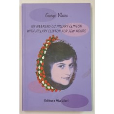 UN WEEKEND CU HILLARY CLINTON , roman de GEORGE VLAICU , 2008, DEDICATIE *