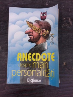 ANECDOTE DESPRE MARI PERSONALITATI, DICTIONAR - ADRIANA LAZARESCU foto