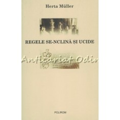 Regele Se-nclina Si Ucide - Herta Muller