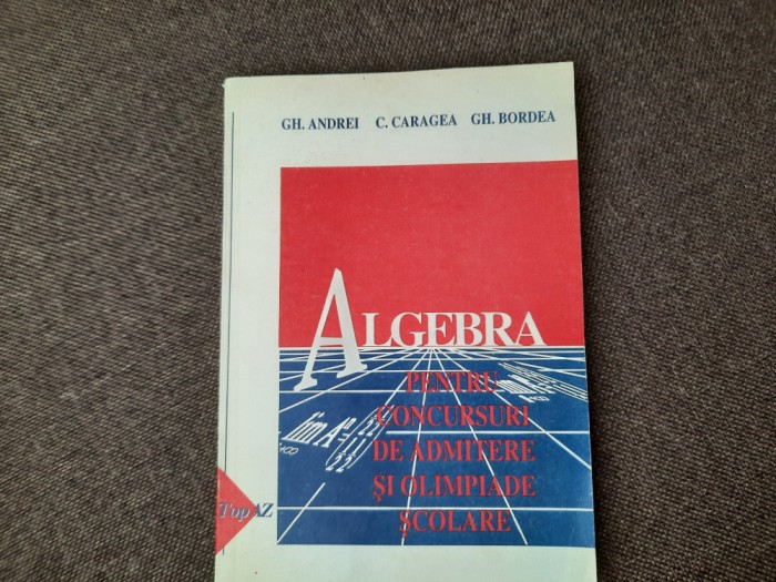 GHEORGHE ANDREI ALGEBRA PENTRU CONCURSURI DE ADMITERE SI OLIMPIADE