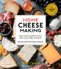 Home Cheese Making, 4th Edition: From Fresh and Soft to Firm, Blue, and Goat&#039;s Milk Cheeses; 100 Specialty Recipes