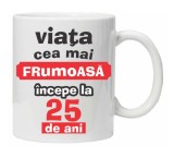 Cana alba personalizata &quot;Viata frumoasa incepe la...&quot;, 25 ani, INOVATIX&reg;. 330ml