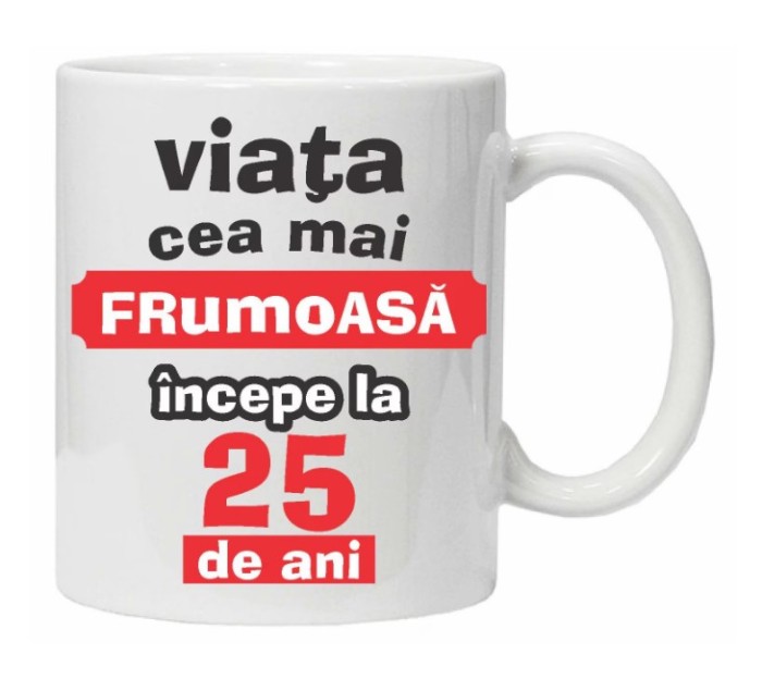 Cana alba personalizata &quot;Viata frumoasa incepe la...&quot;, 25 ani, INOVATIX&reg;. 330ml