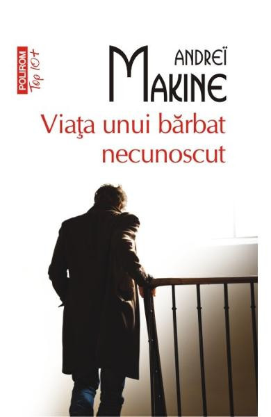 Viata Unui Barbat Necunoscut Top 10+ Nr 335, Andrei Makine - Editura Polirom