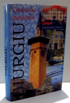 COMPENDIU MONOGRAFIC, GIURGIU de CONSTANTIN ENACHE , 2005 foto