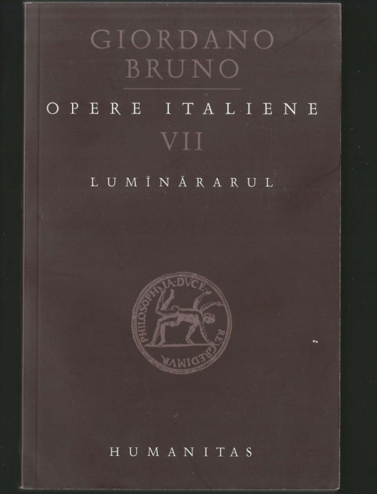 LUM&Acirc;NĂRARUL / LUM&Icirc;NĂRARUL - OPERE ITALIENE VII - GIORDANO BRUNO - HUMANITAS