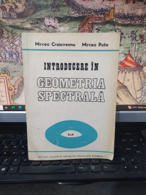 Introducere &amp;icirc;n geometria spectrală, Mircea Craioveanu, Mircea Puta, editura Academiei, București 1988, 090 foto