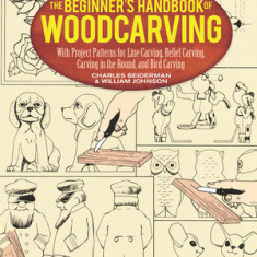 The Beginner's Handbook of Woodcarving: With Project Patterns for Line Carving, Relief Carving, Carving in the Round, and Bird Carving