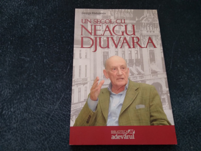 GEORGE RADULESCU - UN SECOL CU NEAGU DJUVARA