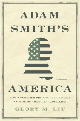 Adam Smith&amp;#039;s America: How a Scottish Philosopher Became an Icon of American Capitalism foto