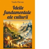 Ideile fundamentale ale culturii - Vasile Parvan