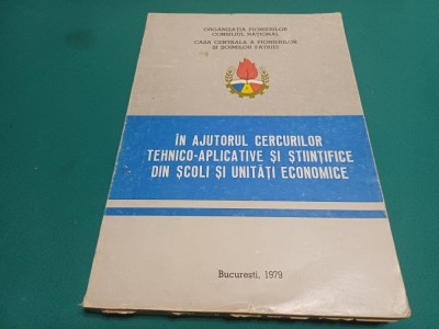 &amp;Icirc;N AJUTORUL CERCURILOR TEHNICO-APLICATIVE ȘI ȘTIINȚIFICE DIN ȘCOLI ȘI UNITĂȚI ECONOMICE *1979 * H foto