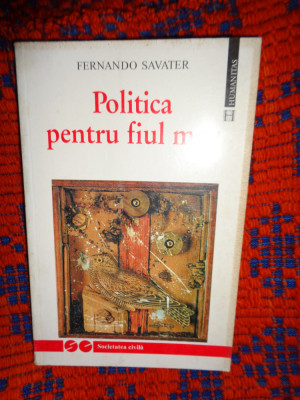 Politica pentru fiul meu - Fernando Savater /seria &amp;quot;societatea civila&amp;quot;,158pagini foto