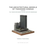 Cumpara ieftin The Architectural Models Of Theodore Conrad: Mid-Century Modernism