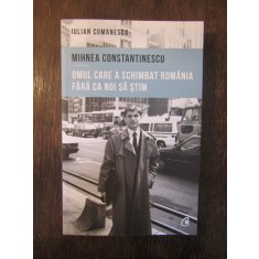 Mihnea Constantinescu: omul care a schimbat Romania- Iulian Comanescu