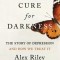 A Cure for Darkness: The Story of Depression and How We Treat It