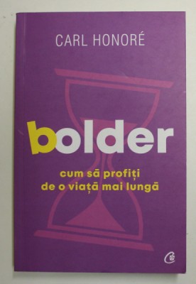 BOLDER - CUM SA PROFITI DE O VIATA MAI LUNGA de CARL HONORE , 2019 foto