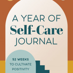 A Year of Self-Care Journal: 52 Weeks to Cultivate Positivity & Joy