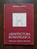 Grigore Ionescu - Arhitectura romaneasca. Tipologii, creatii, creatori