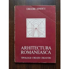 Grigore Ionescu - Arhitectura romaneasca. Tipologii, creatii, creatori