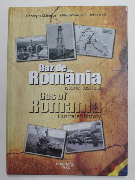 GAZ DE ROMANIA - GAS OF ROMANIA - ISTORIE ILUSTRATA - ILLUSTRATED HISTORY de GHEORGHE STANESCU ...CATALIN NITA , EDITIE BILINGVA ROMANA - ENGLEZA , 2