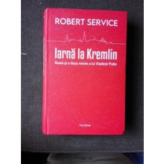 IARNA LA KREMLIN, RUSIA SI A DOUA VENIRE A LUI VLADIMIR PUTIN - ROBERT SERVICE