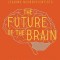 The Future of the Brain: Essays by the World&#039;s Leading Neuroscientists