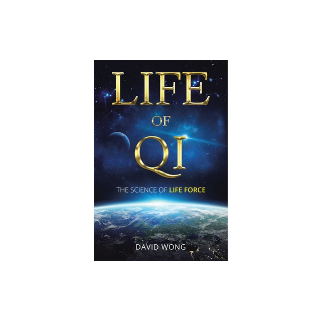 Life of Qi: The Science of Life Force, Qi Gong &amp; Frequency Healing Technology for Health, Longevity, Meditation &amp; Spiritual Enligh