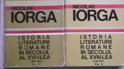 Nicolae Iorga - Istoria literaturii romane in secolul al XVIII-lea, vol. I-II foto
