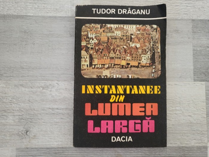 Instantanee din lumea larga de Tudor Draganu