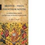 Hristos - Viata Parintilor nostri. Interpretarea traita a Scripturii in Biserica Ortodoxa - Silviu N. Bunta