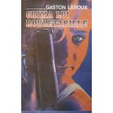 CRIMA LUI ROULETABILLE (AVENTURILE EXTRAORDINARE ALE REPORTERULUI JOSEPH ROULETABILLE)-GASTON LEROUX-252378