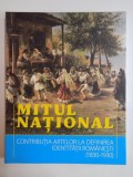 MITUL NATIONAL , CONTRIBUTIA ARTELOR LA DEFINIREA IDENTITATII ROMANESTI(1830-1930) 2012