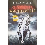 LEGAMANTUL MACHIAVELLI. CONSPIRATIA CELOR BOGATI SI LIPSITI DE SCRUPULE-ALLAN FOLSOM-250469