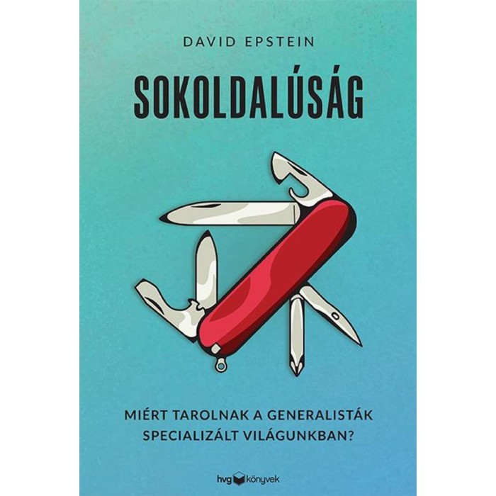 Sokoldal&uacute;s&aacute;g - Mi&eacute;rt tarolnak a generalist&aacute;k specializ&aacute;lt vil&aacute;gunkban? - David Epstein