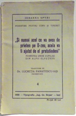 SI NUMAI ACEL CE VA AVEA DE PRIETEN PE D-ZEU , ACELA VA FI AJUTAT DE EL PRETUTINDENI - POVESTEA UNOR COPILASI ELVETIENI de IOHANNA SPYRI , 1935 foto