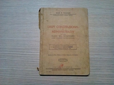 DREPT CONSTITUTIONAL SI ADMINISTRATIV - Clasa VIII -a Dem P. Toader (dedicatie-autograf) - Editura Autorului, editia VI -a, 1943, 220 p. foto