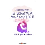 Ki vigasztalja meg a gyerekeket? - V&aacute;l&aacute;s &eacute;s gy&aacute;sz a csal&aacute;dban - Singer Magdolna
