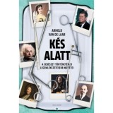 K&eacute;s alatt - A seb&eacute;szet t&ouml;rt&eacute;net&eacute;nek legeml&eacute;kezetesebb műt&eacute;tei - Arnold van de Laar