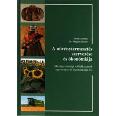 A n&amp;ouml;v&amp;eacute;nytermeszt&amp;eacute;s szervez&amp;eacute;se &amp;eacute;s &amp;ouml;kon&amp;oacute;mi&amp;aacute;ja - Mezőgazdas&amp;aacute;gi v&amp;aacute;llalkoz&amp;aacute;sok szervez&amp;eacute;se &amp;eacute;s &amp;ouml;kon&amp;oacute;mi&amp;aacute;ja II. - Szaktud&amp;aacute;s Kiad&amp;oacute; H&amp;aacute;z Rt. foto