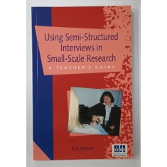 USING SEMI - STRUCTURED INTERVIEWS IN SMALL - SCALE RESEARCH , A TEACHER 'S GUIDE by ERIC DREVER , 1995