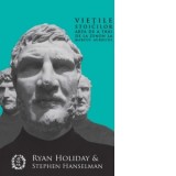 Vietile stoicilor. Arta de a trai, de la Zenon la Marcus Aurelius - Ryan Holiday, George Tudorie, Stephen Hanselman