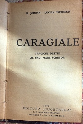 CARAGIALE ,TRAGICUL DESTIN AL UNUI MARE SCRIITOR/ B.JORDAN-LUCIAN PREDESCU 1939,EDITURA,,CUGETAREA&amp;quot;LEGATURA CARTONATA,EXEMPLAR NUMEROTAT 3182/ (spm) foto