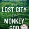 The Lost City of the Monkey God: A True Story